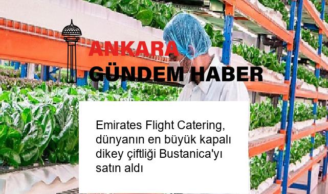 Emirates Flight Catering, dünyanın en büyük kapalı dikey çiftliği Bustanica’yı satın aldı