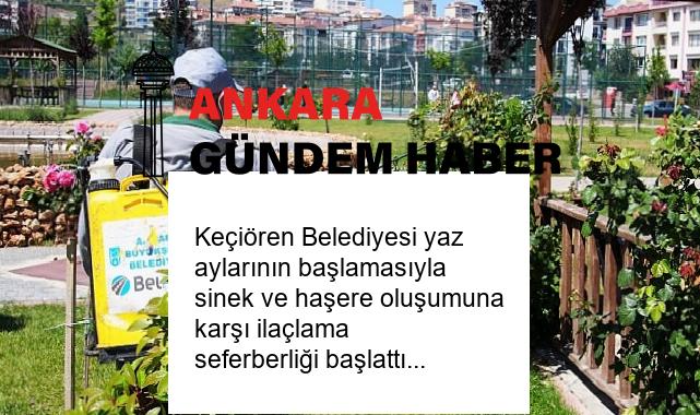 Keçiören Belediyesi yaz aylarının başlamasıyla sinek ve haşere oluşumuna karşı ilaçlama seferberliği başlattı
