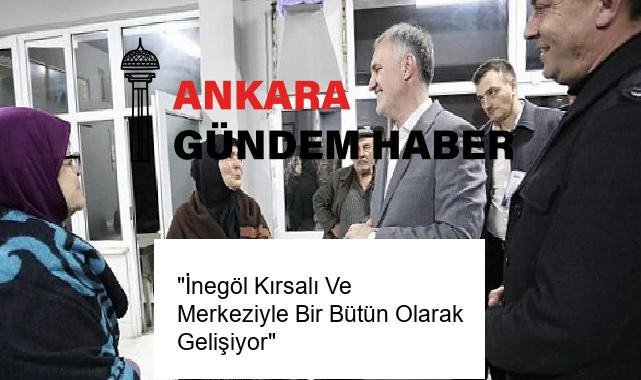“İnegöl Kırsalı Ve Merkeziyle Bir Bütün Olarak Gelişiyor”