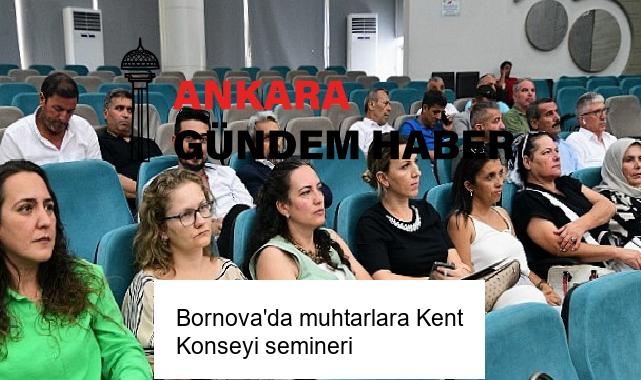 Bornova’da muhtarlara Kent Konseyi semineri