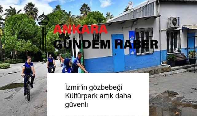 İzmir’in gözbebeği Kültürpark artık daha güvenli