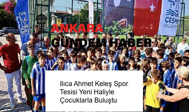 Ilıca Ahmet Keleş Spor Tesisi Yeni Haliyle Çocuklarla Buluştu