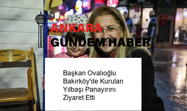 Başkan Ovalıoğlu Bakırköy’de Kurulan Yılbaşı Panayırını Ziyaret Etti