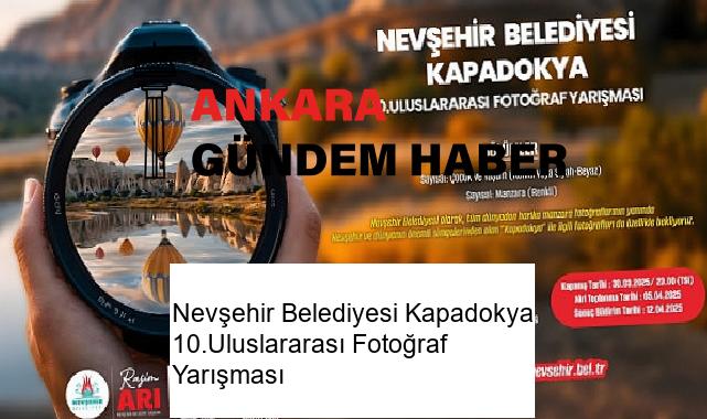 Nevşehir Belediyesi Kapadokya 10.Uluslararası Fotoğraf Yarışması
