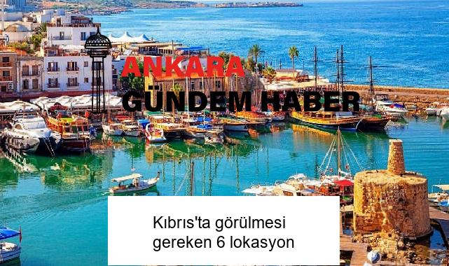 Kıbrıs’ta görülmesi gereken 6 lokasyon