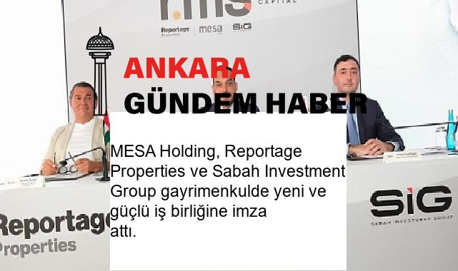 MESA Holding, Reportage Properties ve Sabah Investment Group gayrimenkulde yeni ve güçlü iş birliğine imza attı.