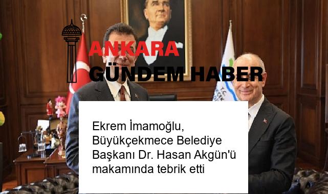 Ekrem İmamoğlu, Büyükçekmece Belediye Başkanı Dr. Hasan Akgün’ü makamında tebrik etti
