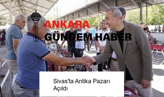 Sivas’ta Antika Pazarı Açıldı