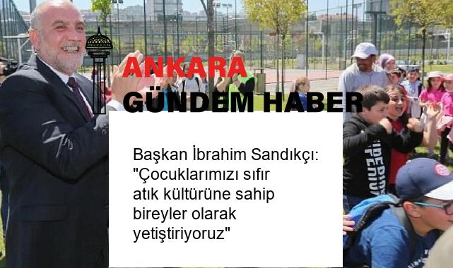 Başkan İbrahim Sandıkçı: “Çocuklarımızı sıfır atık kültürüne sahip bireyler olarak yetiştiriyoruz”