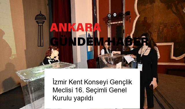 İzmir Kent Konseyi Gençlik Meclisi 16. Seçimli Genel Kurulu yapıldı