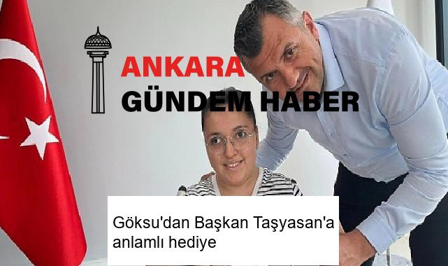 Göksu’dan Başkan Taşyasan’a anlamlı hediye
