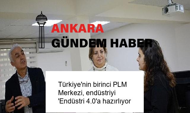 Türkiye’nin birinci PLM Merkezi, endüstriyi ‘Endüstri 4.0’a hazırlıyor