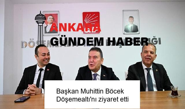 Başkan Muhittin Böcek Döşemealtı’nı ziyaret etti