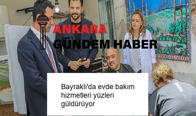 Bayraklı’da evde bakım hizmetleri yüzleri güldürüyor