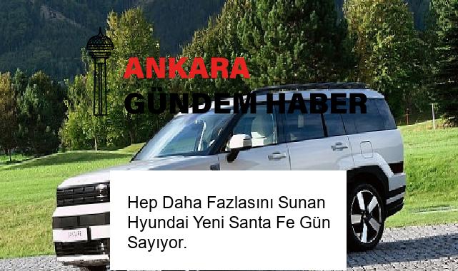 Hep Daha Fazlasını Sunan Hyundai Yeni Santa Fe Gün Sayıyor.