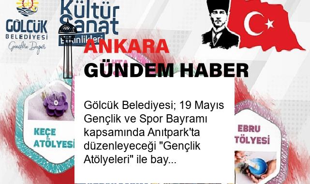 Gölcük Belediyesi; 19 Mayıs Gençlik ve Spor Bayramı kapsamında Anıtpark’ta düzenleyeceği “Gençlik Atölyeleri” ile bayram coşkusunu sanat ile renklendirecek