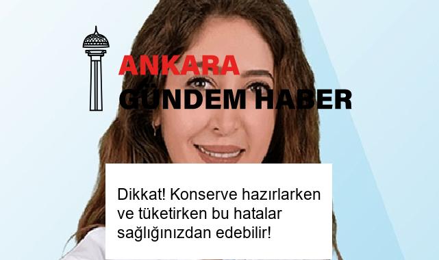Dikkat! Konserve hazırlarken ve tüketirken bu hatalar sağlığınızdan edebilir!