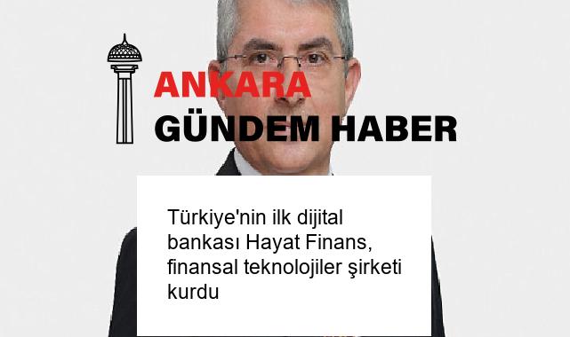 Türkiye’nin ilk dijital bankası Hayat Finans, finansal teknolojiler şirketi kurdu