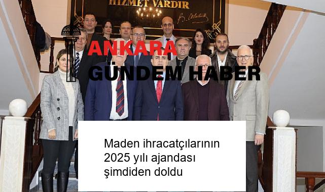 Maden ihracatçılarının 2025 yılı ajandası şimdiden doldu