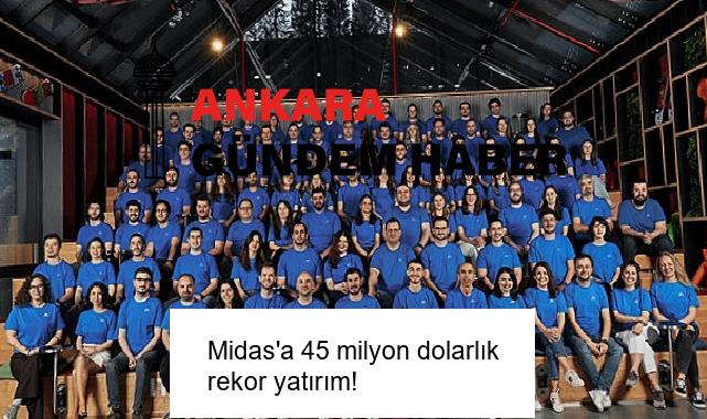Midas’a 45 milyon dolarlık rekor yatırım!