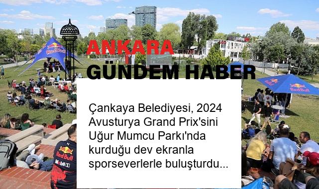 Çankaya Belediyesi, 2024 Avusturya Grand Prix’sini Uğur Mumcu Parkı’nda kurduğu dev ekranla sporseverlerle buluşturdu