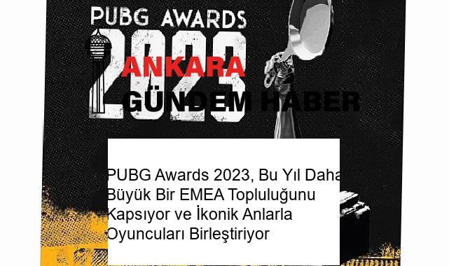 PUBG Awards 2023, Bu Yıl Daha Büyük Bir EMEA Topluluğunu Kapsıyor ve İkonik Anlarla Oyuncuları Birleştiriyor