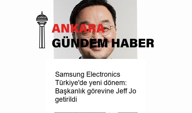 Samsung Electronics Türkiye’de yeni dönem:  Başkanlık görevine Jeff Jo getirildi