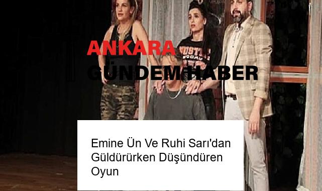 Emine Ün Ve Ruhi Sarı’dan Güldürürken Düşündüren Oyun