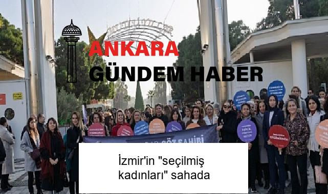 İzmir’in “seçilmiş kadınları” sahada