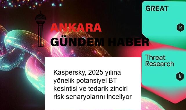 Kaspersky, 2025 yılına yönelik potansiyel BT kesintisi ve tedarik zinciri risk senaryolarını inceliyor