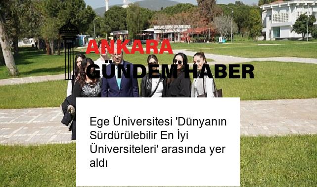 Ege Üniversitesi ‘Dünyanın Sürdürülebilir En İyi Üniversiteleri’ arasında yer aldı