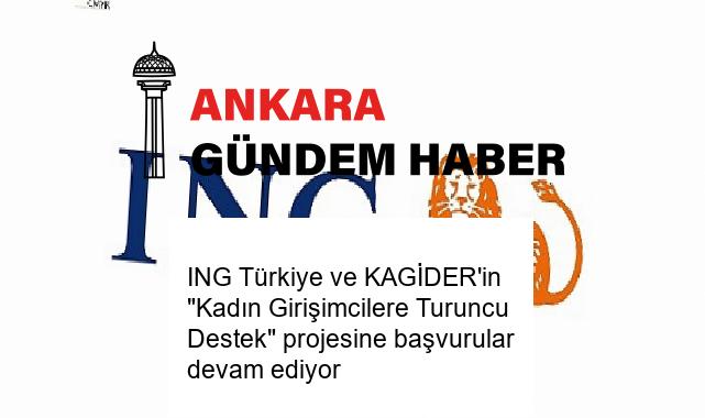 ING Türkiye ve KAGİDER’in “Kadın Girişimcilere Turuncu Destek” projesine başvurular devam ediyor
