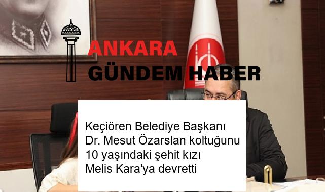 Keçiören Belediye Başkanı Dr. Mesut Özarslan koltuğunu 10 yaşındaki şehit kızı Melis Kara’ya devretti