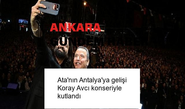 Ata’nın Antalya’ya gelişi Koray Avcı konseriyle kutlandı