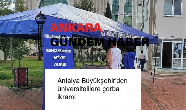 Antalya Büyükşehir’den üniversitelilere çorba ikramı