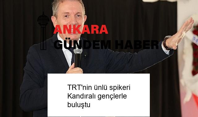 TRT’nin ünlü spikeri Kandıralı gençlerle buluştu