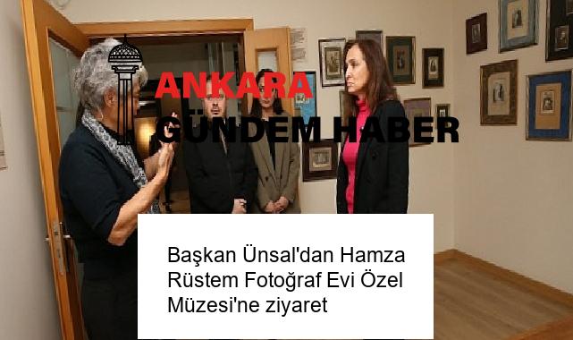 Başkan Ünsal’dan Hamza Rüstem Fotoğraf Evi Özel Müzesi’ne ziyaret