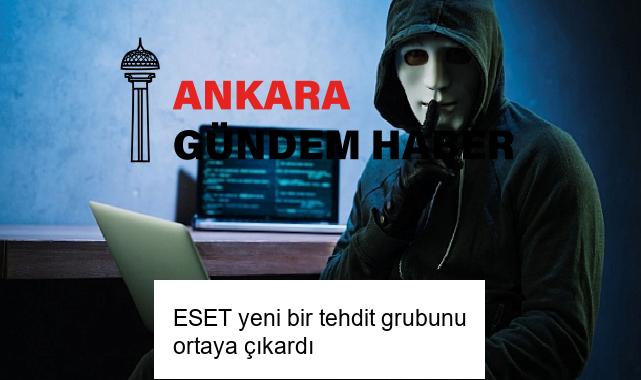 ESET yeni bir tehdit grubunu ortaya çıkardı