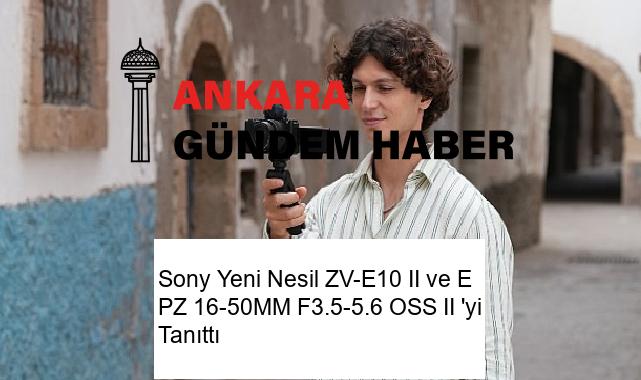 Sony Yeni Nesil ZV-E10 II ve E PZ 16-50MM F3.5-5.6 OSS II ‘yi Tanıttı
