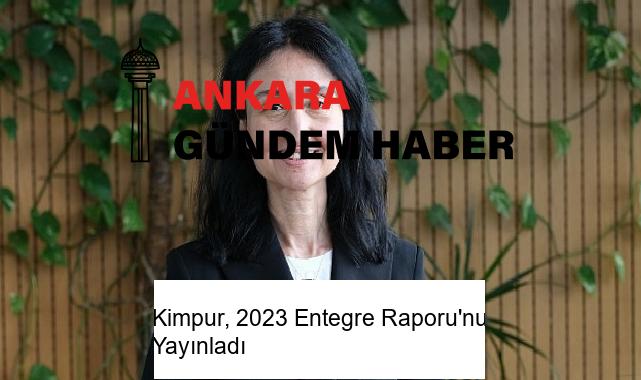 Kimpur, 2023 Entegre Raporu’nu Yayınladı