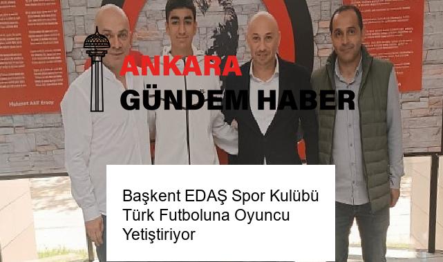 Başkent EDAŞ Spor Kulübü Türk Futboluna Oyuncu Yetiştiriyor