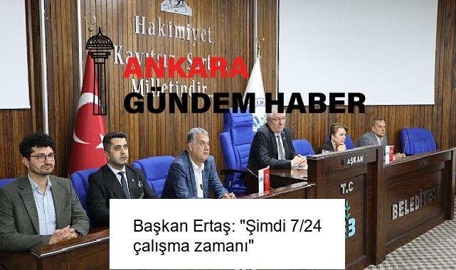 Başkan Ertaş: “Şimdi 7/24 çalışma zamanı”