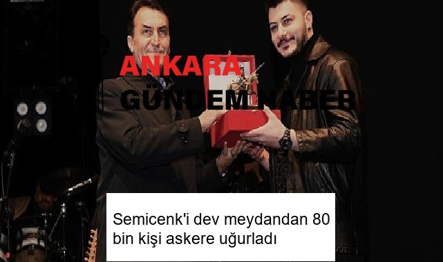 Semicenk’i dev meydandan 80 bin kişi askere uğurladı