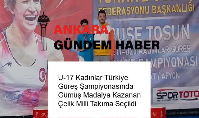 U-17 Kadınlar Türkiye Güreş Şampiyonasında Gümüş Madalya Kazanan Çelik Milli Takıma Seçildi