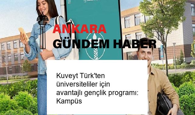 Kuveyt Türk’ten üniversiteliler için avantajlı gençlik programı: Kampüs