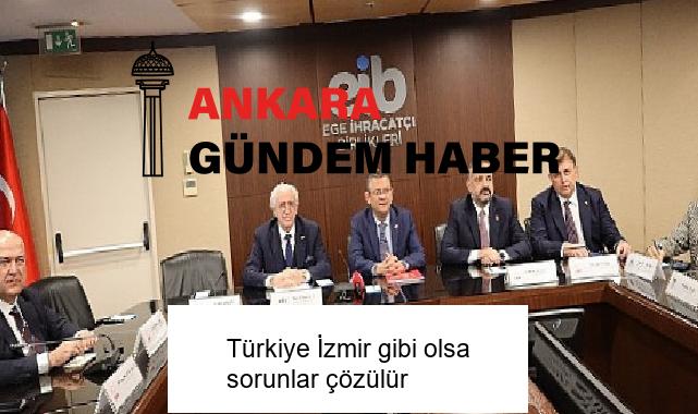 Türkiye İzmir gibi olsa sorunlar çözülür