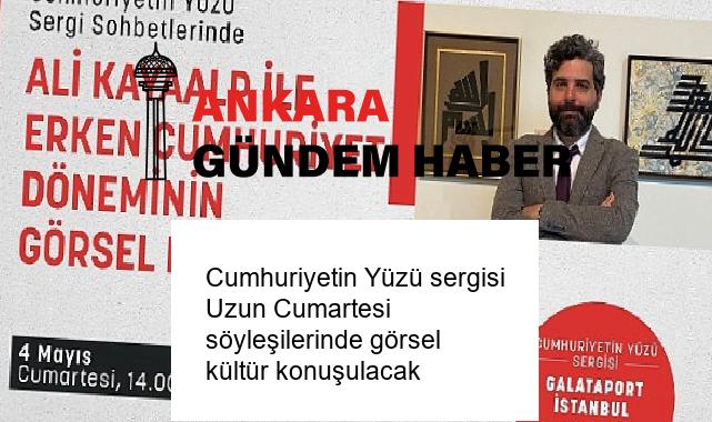 Cumhuriyetin Yüzü sergisi Uzun Cumartesi söyleşilerinde görsel kültür konuşulacak