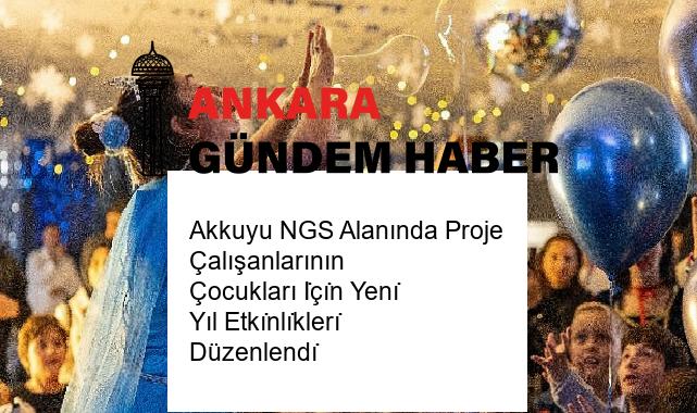 Akkuyu NGS Alanında Proje Çalışanlarının Çocukları İçı̇n Yenı̇ Yıl Etkı̇nlı̇klerı̇ Düzenlendı̇