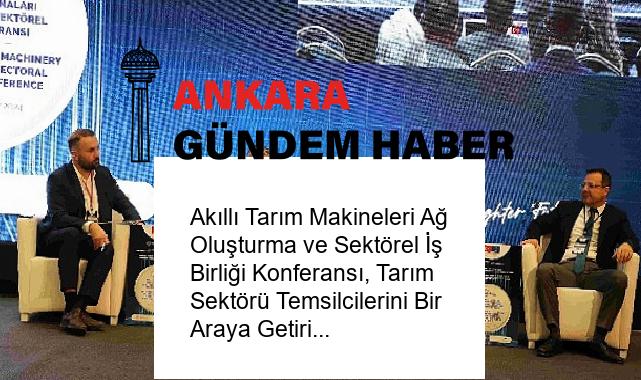 Akıllı Tarım Makineleri Ağ Oluşturma ve Sektörel İş Birliği Konferansı, Tarım Sektörü Temsilcilerini Bir Araya Getiriyor