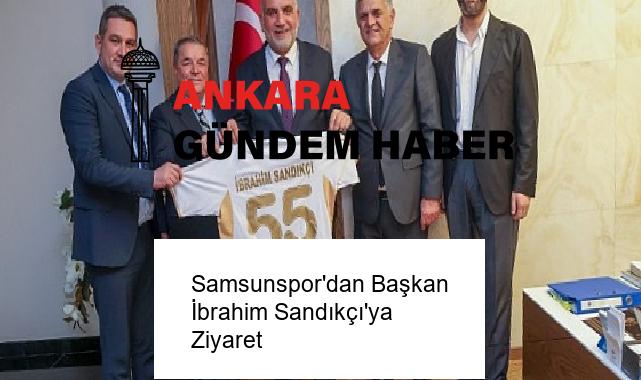 Samsunspor’dan Başkan İbrahim Sandıkçı’ya Ziyaret